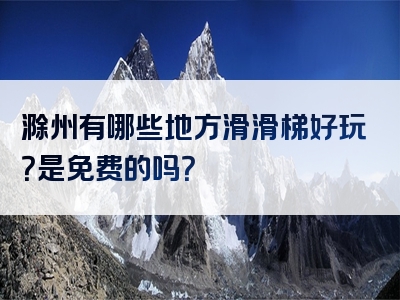 滁州有哪些地方滑滑梯好玩？是免费的吗？